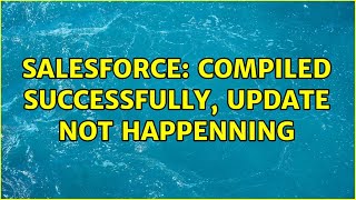 Salesforce Compiled Successfully, Update Not Happenning