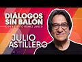 JULIO ASTILLERO | Diálogos sin Balón | Entrevista completa con Roberto Gómez Junco