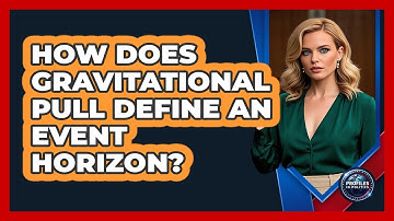 How Does Gravitational Pull Define An Event Horizon? - Profiles in Politics