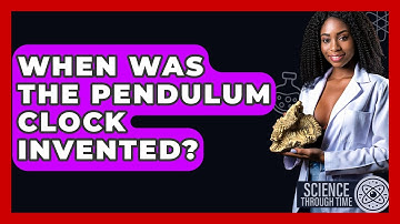 When Was The Pendulum Clock Invented? - Science Through Time