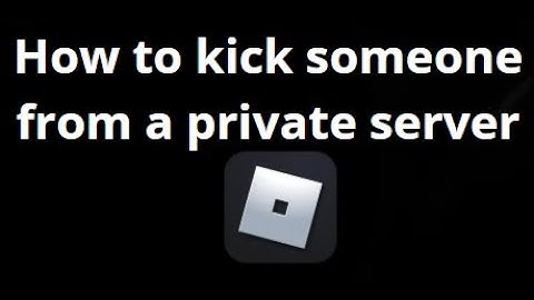 How to Kick Someone from a Private Server in Roblox — Complete Guide?