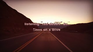 listening "red desert" by 5sos on a drive