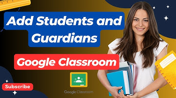 How to Add Students and Guardians in Google Classroom