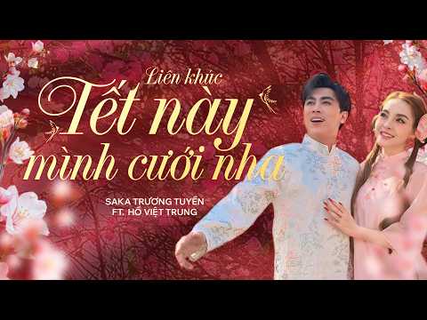 LK Tết Này Mình Cưới Nha - Saka Trương Tuyền x Hồ Việt Trung | Nhạc Xuân 2026