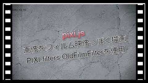 pixi.js sample 38 – 画像をフィルム映像っぽく描画 PIXI.filters.OldFilmFilterを使用