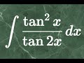 1. Find the Integral of tan²x / tan(2x) | Step-by-Step Trigonometric Integration