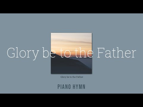 Glory be to the Father (Piano Hymn) - Henry Wellington Greatorex
