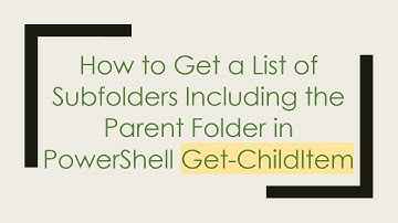 How to Get a List of Subfolders Including the Parent Folder in PowerShell Get-ChildItem