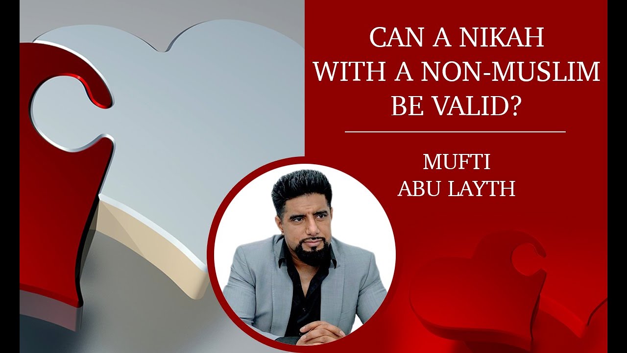 Can a Nikah with a Non-Muslim be valid? - Mufti Abu Layth Al-Maliki