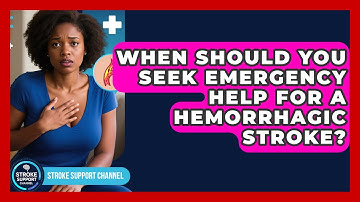 When Should You Seek Emergency Help for a Hemorrhagic Stroke? | Stroke Support Channel