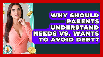Why Should Parents Understand Needs Vs. Wants To Avoid Debt? - Budgeting as a Parent