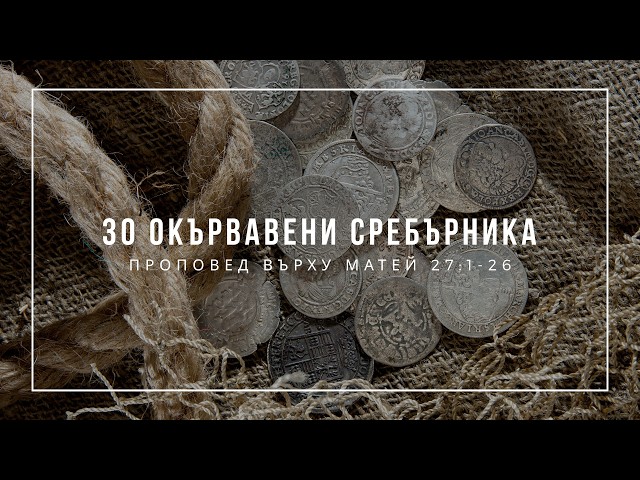 30 окървавени сребърника (Матей 27:1-26) - п-р Иван Мирчев
