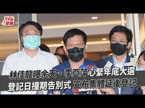 林佳龍曝余天、李亞萍心繫年底大選 登記日撞期告別式 宣布集體延後登記｜TVBS新聞｜擠看看