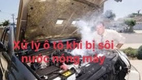 Xử Lý Ô tô Khi Bị Sôi Nước Nóng Máy Cực Đơn Giản