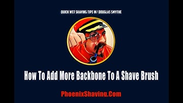 "Wet Shaving Tips, Tricks & Hacks: How To Add More Backbone To A Shave Brush with Douglas Smythe"