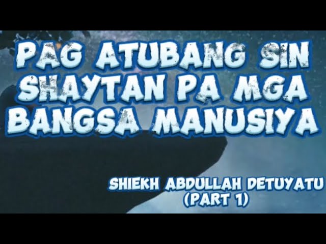 📌“PAG ATUBANG SIN SHAYTAN PA MGA BANGSA MANUSIYA“ BY: SHIEKH ABDULLAH DETUYATU class=