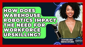 How Does Warehouse Robotics Impact The Need For Workforce Upskilling?