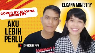 Download Lagu AKU LEBIH PERLU - CITRA SCHOLASTIKA | COVER BY ELKANA MINISTRY