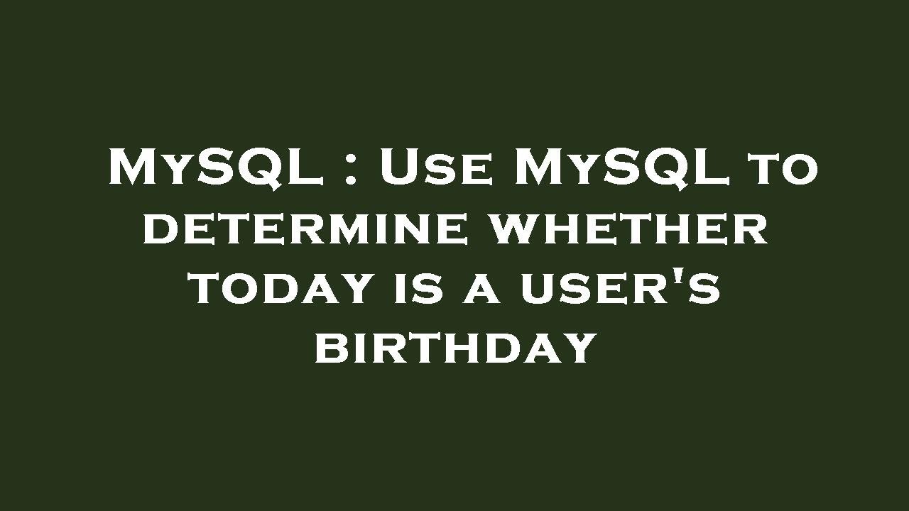 MySQL Use MySQL To Determine Whether Today Is A User s Birthday YouTube Mysql use mysql to determine whether today is a user s birthday youtube