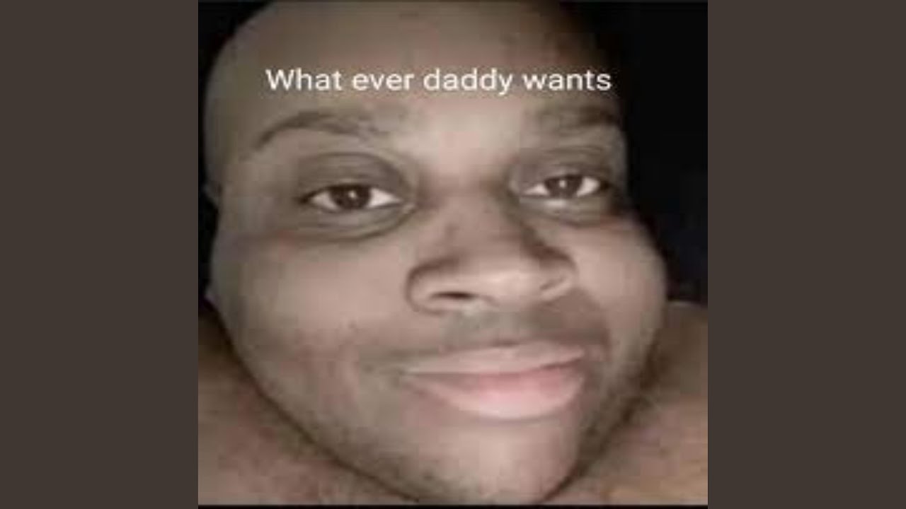 WHATEVER DADDY WANTS DADDY GETS YouTube WHATEVER DADDY WANTS DADDY GETS YouTube