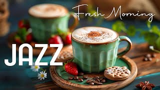 Fresh Morning Atmosphere ☕ Morning Relaxing Jazz Music & Sweet Bossa Nova Piano for Great Moods