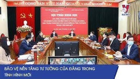 Bảo Vệ Nền Tảng Tư Tưởng Của Đảng Trong Tình Hình Mới   VNEWS