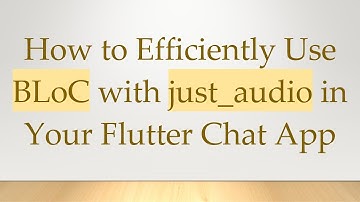 How to Efficiently Use BLoC with just_audio in Your Flutter Chat App