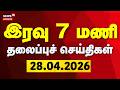 Today Headlines | இரவு 7 மணி தலைப்புச் செய்திகள் | 28.04.2026 | TN Assembly Election 2026 | DMK