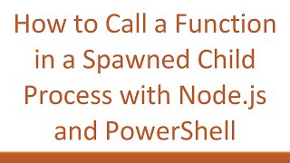 How to Call a Function in a Spawned Child Process with Node.js and PowerShell
