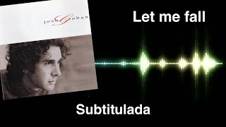 Let me fall - Sub español (Josh Groban)/Subtitulada