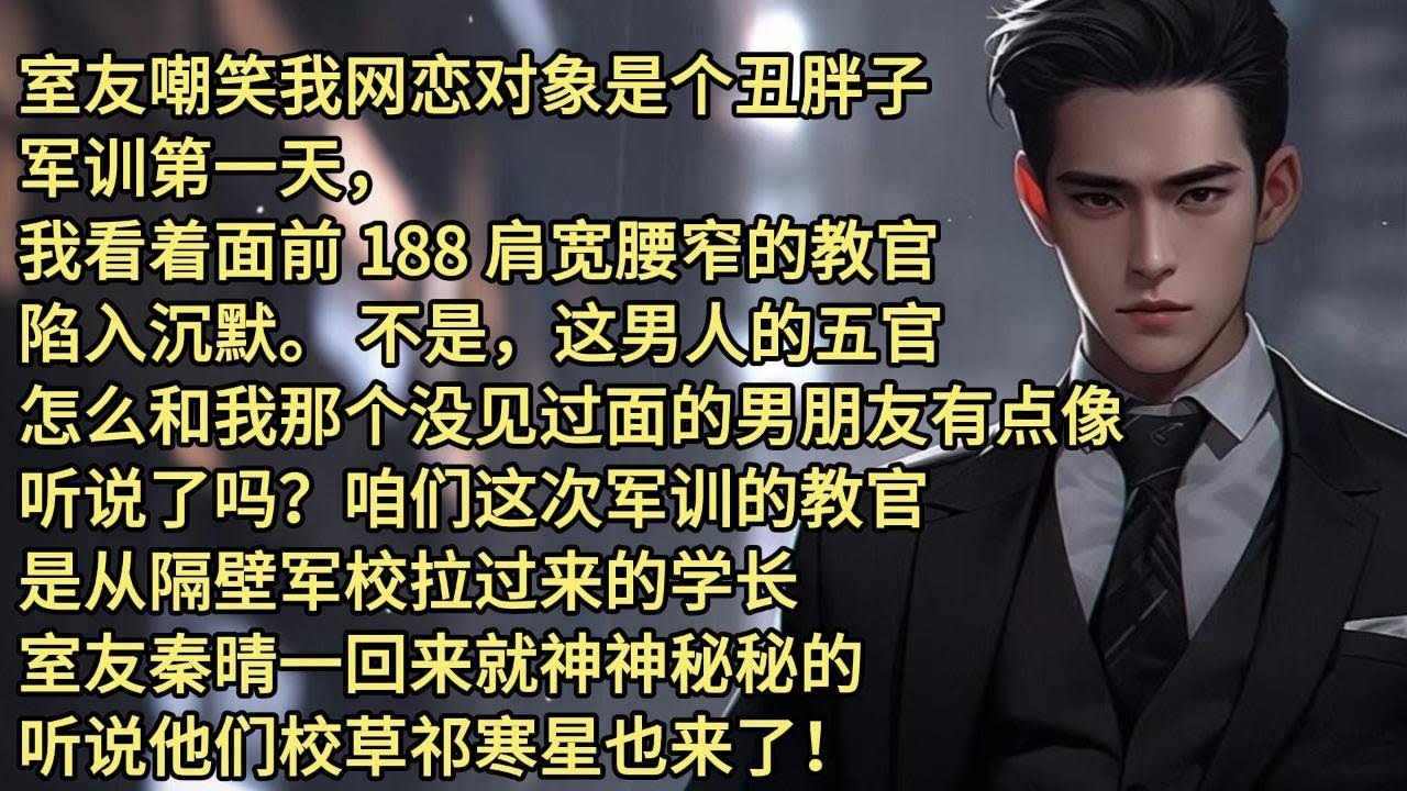 室友嘲笑我网恋对象是个丑胖子。军训第一天，我看着面前 188 肩宽腰窄的教官，陷入沉默。不是，这男人的五官，怎么和我那个没见过面的男朋友有点像？ 听说了吗？咱们这次军训的教官，是从隔壁军校拉过来的学长