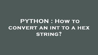 PYTHON : How to convert an int to a hex string