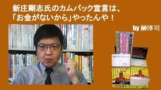 新庄剛志氏のカムバック宣言は、「お金がないから」やったんや！　by榊淳司