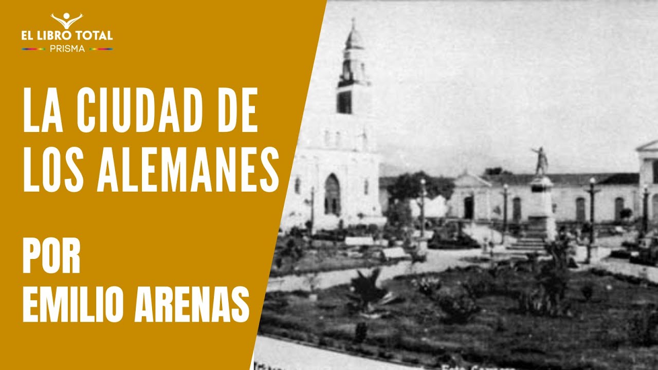 VI. La Ciudad de los Alemanes - Por Emilio Arenas