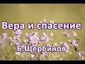 Вера и спасение. Б.  Щербинов. Беседа. Проповедь. МСЦ ЕХБ.