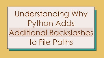 Understanding Why Python Adds Additional Backslashes to File Paths