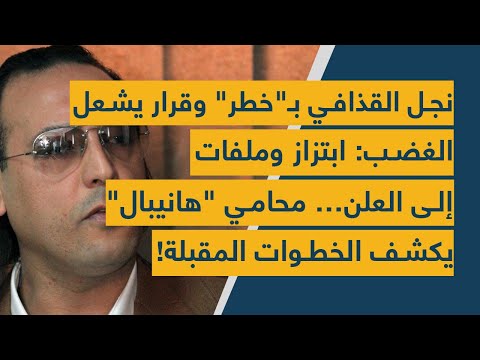 نجل القذافي ب خطر وقرار يشعل الغضب ابتزاز وملفات إلى العلن محامي هانيبال يكشف الخطوات المقبلة