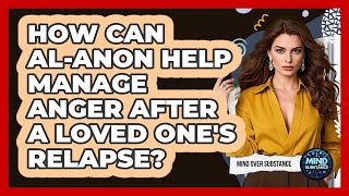 How Can Al-Anon Help Manage Anger After A Loved One's Relapse? - Mind Over Substance