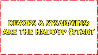 DevOps & SysAdmins: Are the Hadoop {start