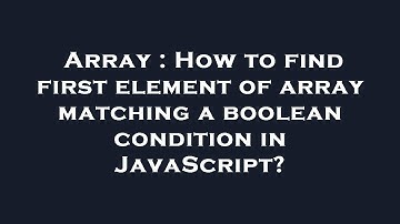 Array : How to find first element of array matching a boolean condition in JavaScript?