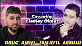 Oruc Amin ft İsmayil Agsulu - Cavanliq 2023 Yeni Resimi
