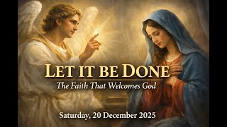 Let It Be Done: The Faith That Welcomes God- December 20 2025 Mary Said Yes By Luke 1 26 38 December 20 2025