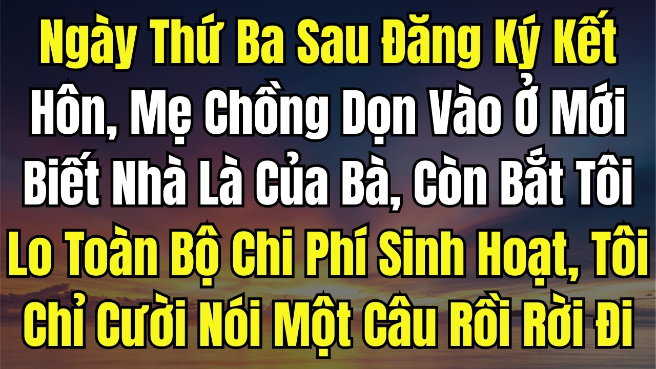 Ngày Thứ Ba Sau Đăng Ký Kết Hôn, Mẹ Chồng Dọn Vào Ở Mới Biết Nhà Là Của Bà, Còn Bắt Tôi Lo Toàn Bộ