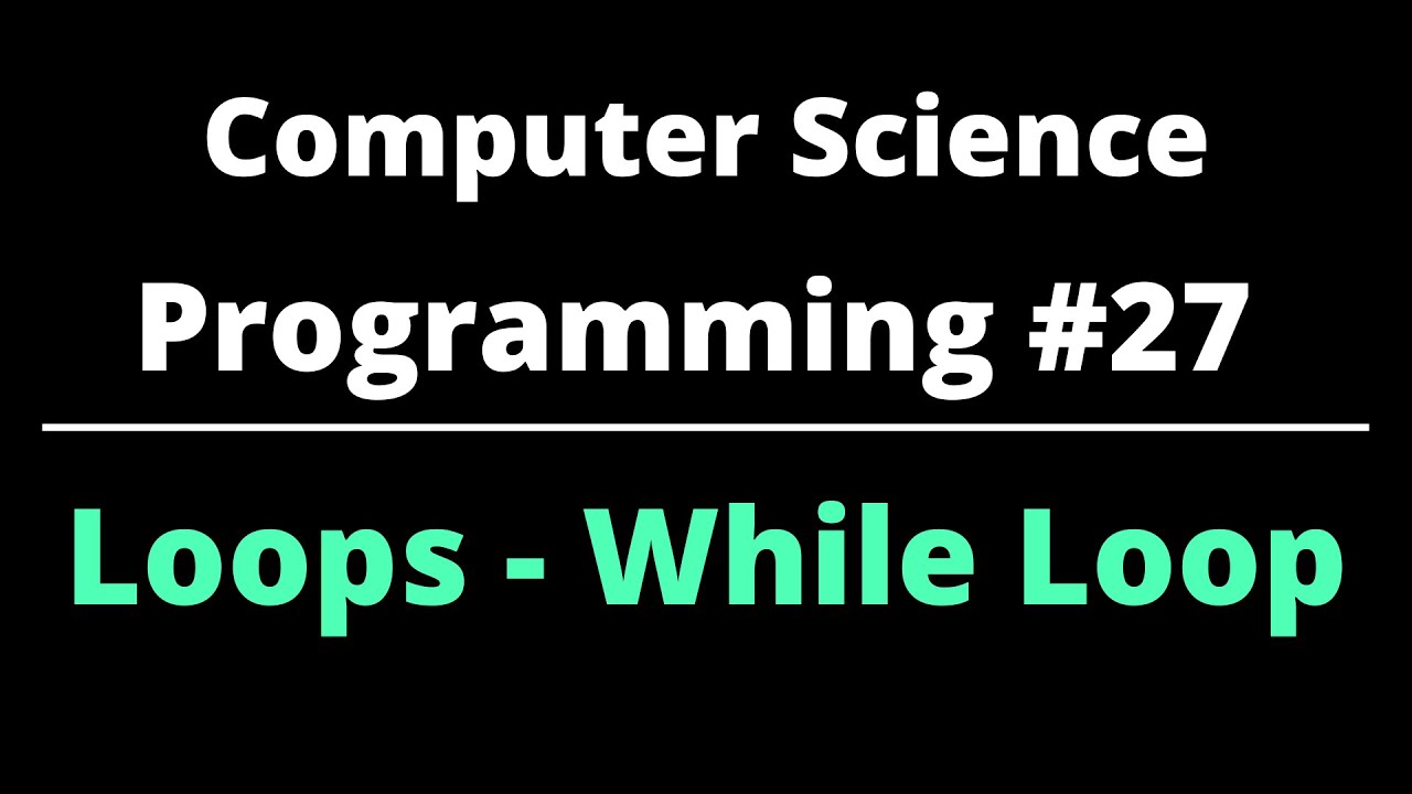 Computer Science | Programming #27 | While Loop - YouTube