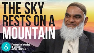 The Mountain Qaf On Which the Sky Rests | Fantastical Stories in Quranic Commentaries 6| Shabir Ally