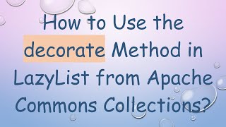 How to Use the decorate Method in LazyList from Apache Commons Collections? Details