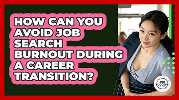 How Can You Avoid Job Search Burnout During A Career Transition? - Job Success Network