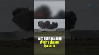 NATO Rusiyaya qarşı Türkiyənin ən müasir silahını işə salır