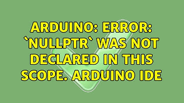 Arduino: Error: `nullptr` was not declared in this scope. Arduino IDE