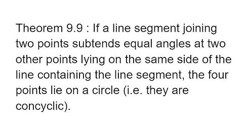 CLASS 9 THEOREM 9.9 If a line segment joining two points subtends equal angles at two other points